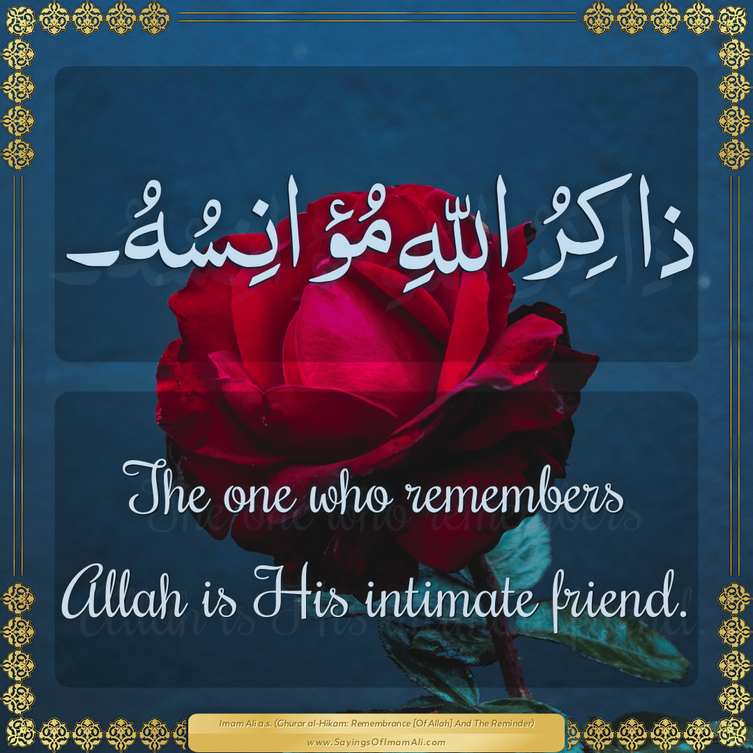 The one who remembers Allah is His intimate friend.